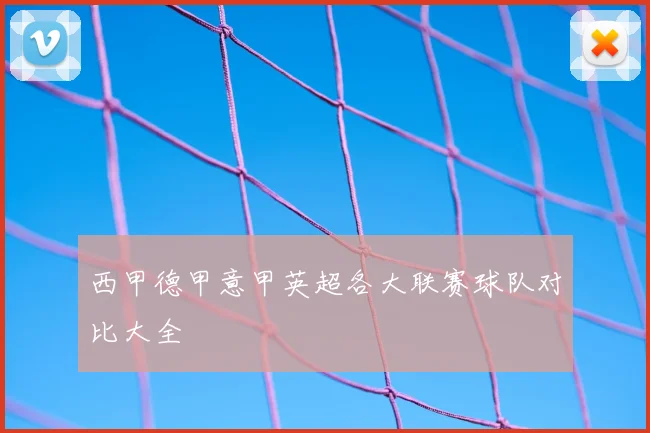 西甲德甲意甲英超各大联赛球队对比大全