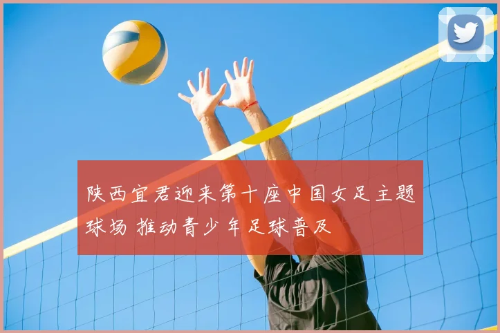 陕西宜君迎来第十座中国女足主题球场 推动青少年足球普及